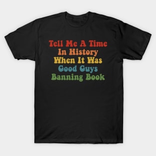 Tell Me A Time In History When It Was Good Guys Banning Book T-Shirt